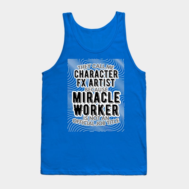 They call me Character FX Artist because Miracle Worker is not an official job title | VFX | 3D Animator | CGI | Animation | Artist Tank Top by octoplatypusclothing@gmail.com